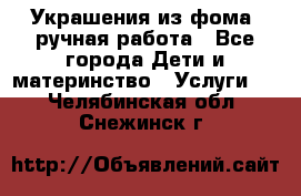 Украшения из фома  ручная работа - Все города Дети и материнство » Услуги   . Челябинская обл.,Снежинск г.